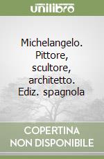 Michelangelo. Pittore, scultore, architetto. Ediz. spagnola