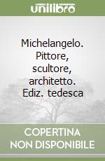 Michelangelo. Pittore, scultore, architetto. Ediz. tedesca