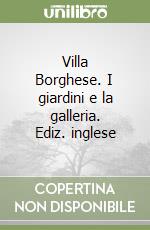 Villa Borghese. I giardini e la galleria. Ediz. inglese libro