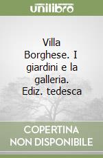 Villa Borghese. I giardini e la galleria. Ediz. tedesca libro