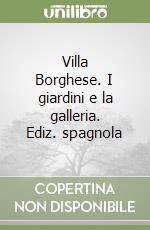 Villa Borghese. I giardini e la galleria. Ediz. spagnola libro