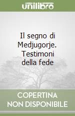 Il segno di Medjugorje. Testimoni della fede libro