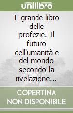 Il grande libro delle profezie. Il futuro dell'umanità e del mondo secondo la rivelazione privata libro