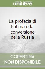 La profezia di Fatima e la conversione della Russia libro