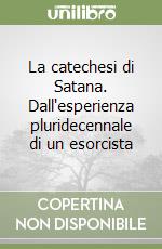 La catechesi di Satana. Dall'esperienza pluridecennale di un esorcista libro