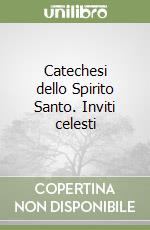 Catechesi dello Spirito Santo. Inviti celesti libro