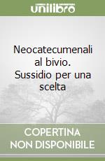 Neocatecumenali al bivio. Sussidio per una scelta