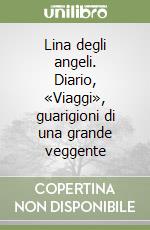 Lina degli angeli. Diario, «Viaggi», guarigioni di una grande veggente libro