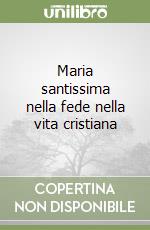 Maria santissima nella fede nella vita cristiana