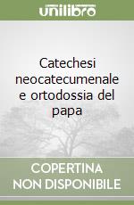 Catechesi neocatecumenale e ortodossia del papa libro