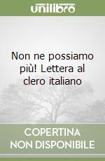 Non ne possiamo più! Lettera al clero italiano libro