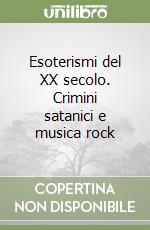 Esoterismi del XX secolo. Crimini satanici e musica rock libro