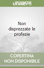 Non disprezzate le profezie libro