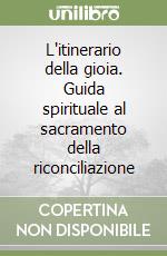 L'itinerario della gioia. Guida spirituale al sacramento della riconciliazione libro