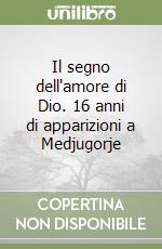 Il segno dell'amore di Dio. 16 anni di apparizioni a Medjugorje libro