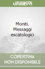 Moniti. Messaggi escatologici