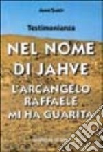 Nel nome di Jahve. L'arcangelo Raffaele mi ha guarita libro