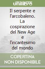 Il serpente e l'arcobaleno. La cospirazione del New Age e l'incantesimo del mondo libro