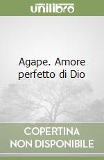 Agape. Amore perfetto di Dio