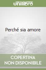 Perché sia amore libro