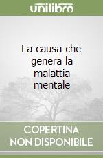 La causa che genera la malattia mentale libro