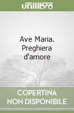 Ave Maria. Preghiera d'amore libro