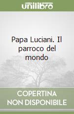 Papa Luciani. Il parroco del mondo