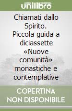 Chiamati dallo Spirito. Piccola guida a diciassette «Nuove comunità» monastiche e contemplative libro