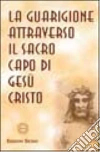 La guarigione attraverso il sacro capo di Gesù Cristo libro