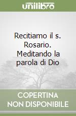 Recitiamo il s. Rosario. Meditando la parola di Dio libro