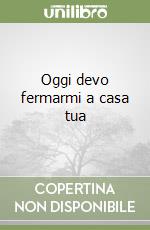Oggi devo fermarmi a casa tua libro
