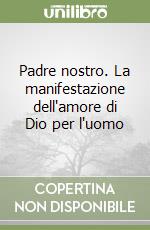 Padre nostro. La manifestazione dell'amore di Dio per l'uomo libro