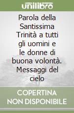 Parola della Santissima Trinità a tutti gli uomini e le donne di buona volontà. Messaggi del cielo (2) libro