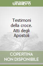 Testimoni della croce. Atti degli Apostoli (1) libro