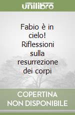 Fabio è in cielo! Riflessioni sulla resurrezione dei corpi libro