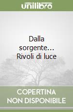 Dalla sorgente... Rivoli di luce libro