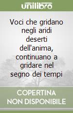 Voci che gridano negli aridi deserti dell'anima, continuano a gridare nel segno dei tempi libro