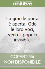 La grande porta è aperta. Odo le loro voci, vedo il popolo invisibile libro