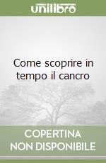 Come scoprire in tempo il cancro libro