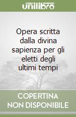 Opera scritta dalla divina sapienza per gli eletti degli ultimi tempi (2) libro