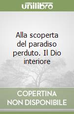 Alla scoperta del paradiso perduto. Il Dio interiore libro