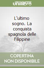 L'ultimo sogno. La conquista spagnola delle Filippine libro