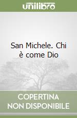 San Michele. Chi è come Dio libro