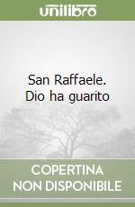 San Raffaele. Dio ha guarito libro