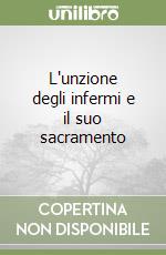 L'unzione degli infermi e il suo sacramento libro