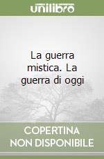 La guerra mistica. La guerra di oggi libro