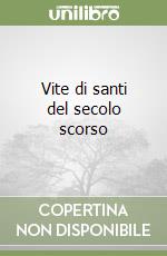 Vite di santi del secolo scorso libro