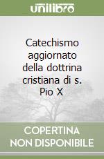 Catechismo aggiornato della dottrina cristiana di s. Pio X