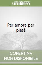 Per amore per pietà libro