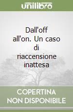 Dall'off all'on. Un caso di riaccensione inattesa libro